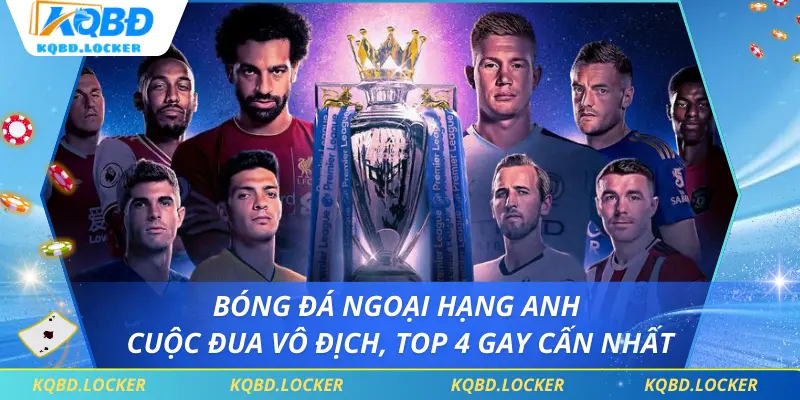 Bóng Đá Ngoại Hạng Anh - Cuộc Đua Vô Địch, Top 4 Gay Cấn Nhất