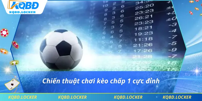Chiến thuật chơi kèo chấp 1 cực đỉnh