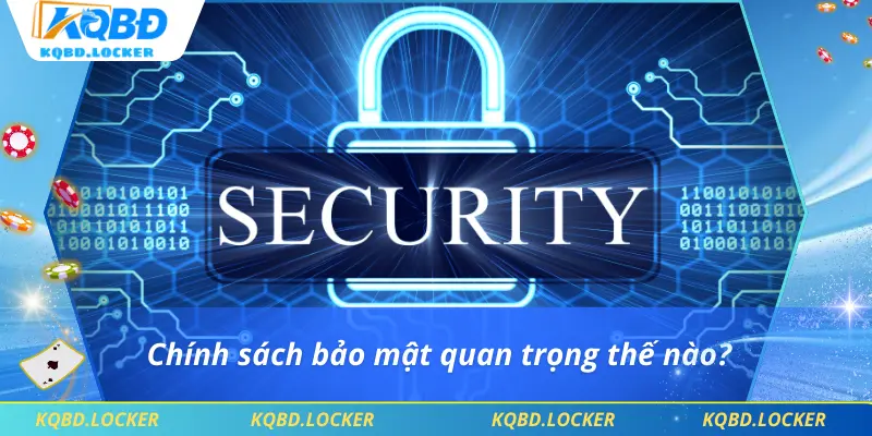 Chính sách bảo mật quan trọng thế nào?