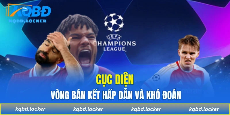 Cục diện vòng bán kết hấp dẫn và khó đoán